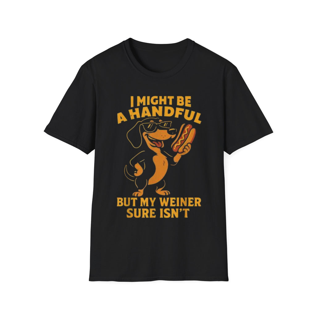 Handful Dachshund T-Shirt — "I Might Be A Handful But My Weiner Sure Isn't"